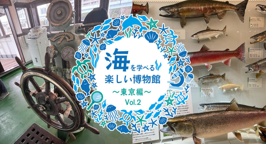 海を学べる！楽しい博物館 〜東京編 VOL.2〜