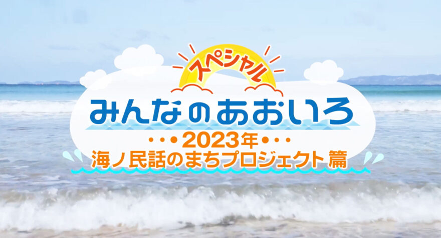 みんなのあおいろ・30分スペシャル！2023年 海ノ民話のまちプロジェクト篇