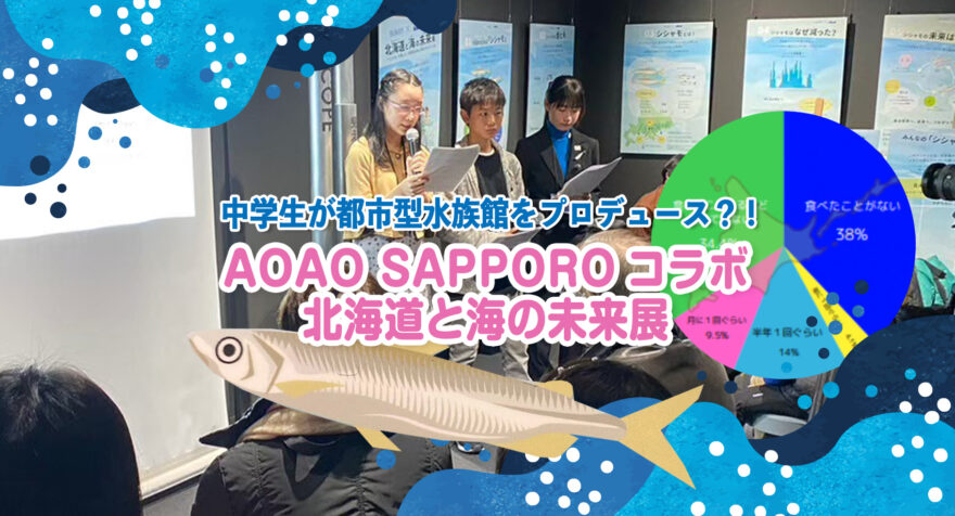 中学生が都市型水族館をプロデュース？! AOAO SAPPOROコラボ「北海道と海の未来」展