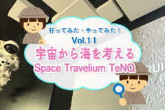行ってみた・やってみた！ 宇宙から海を考える Space Travelium TeNQ