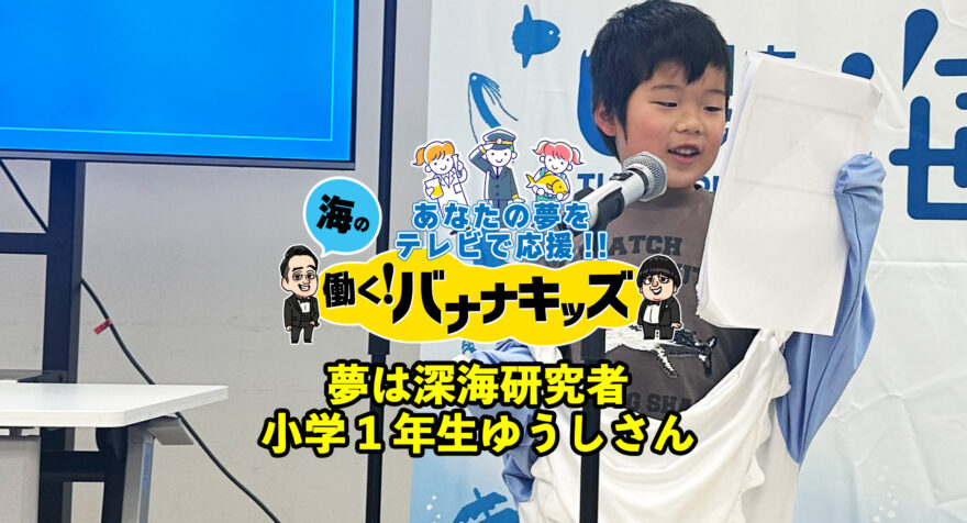 海の働く！バナナキッズ　夢は深海研究者　小学1年生ゆうしさん